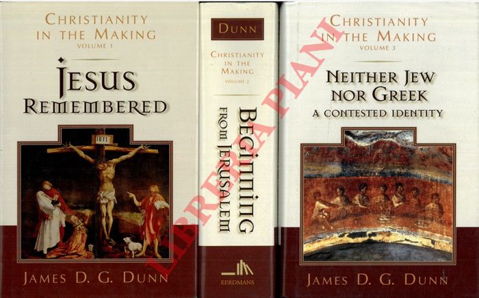 DUNN James D.G. - - Christianity in the Making. Volume 1. Jesus Remembered. Volume 2. Beginning from Jerusalem. Volume 3. Neither Jew Nor Greek. A Contested Identity.