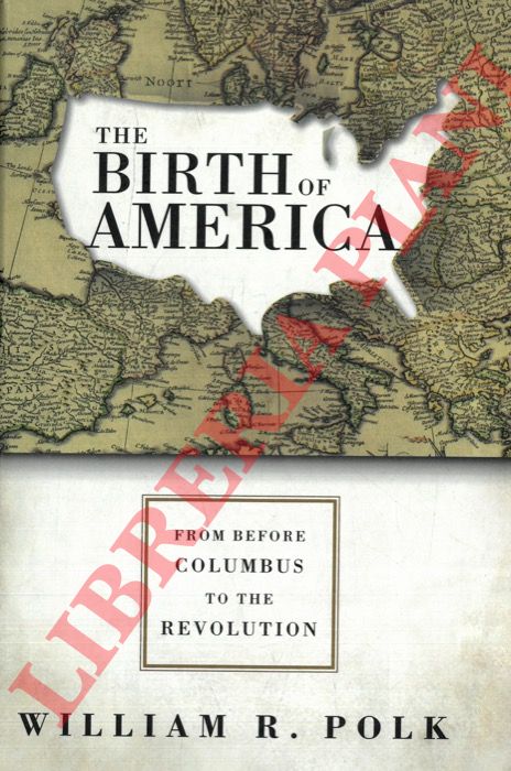 POLK William R. - - The Birth of America: From Before Columbus to the Revolution.