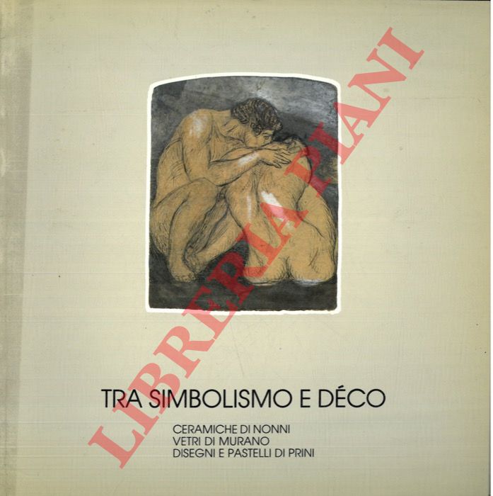 BOJANI Gian Carlo - STORELLI Antonio - QUESADA Mario - - Tra Simbolismo e Dco. Ceramiche di Nonni. Vetri di Murano. Disegni e Pastelli di Prini.