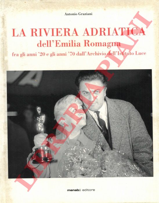 GRAZIANI Antonio - - La riviera adriatica dell'Emilia Romagna fra gli anni '20 e gli anni '70 dall'archivio dell'Istituto Luce.