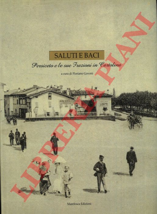 (GOVONI Floriano) - - Saluti e baci. Persiceto e le sue frazioni in cartolina.