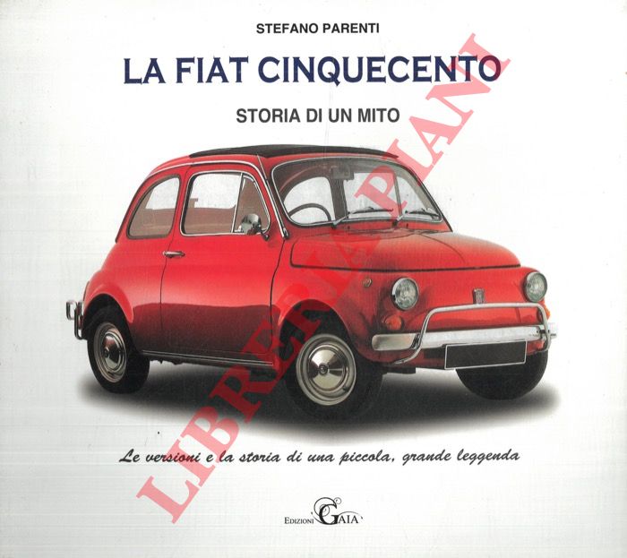 PARENTI Stefano - - La Fiat 500. Storia di un mito.
