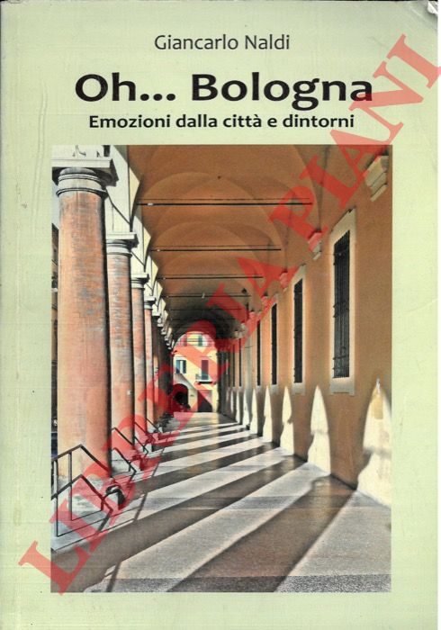 NALDI Giancarlo - - Oh .. Bologna. Emozioni dalla citt e dintorni.