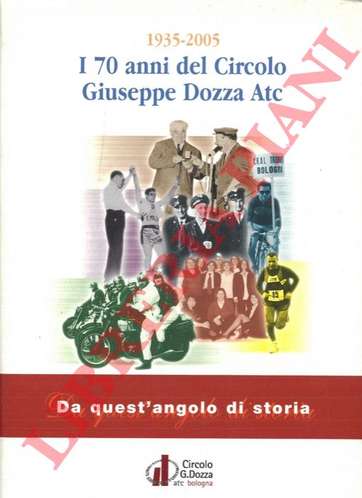 - - 1935 - 2005. Da quest'angolo di storia. I 70 anni del Circolo Giuseppe Dozza Atc.