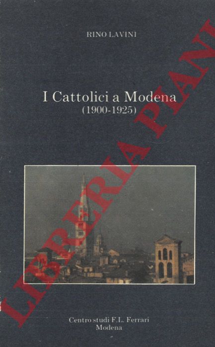 LAVINI Rino - - I Cattolici a Modena (1900-1925).