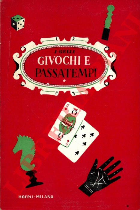 GELLI Jacopo - - Giochi e passatempi. Come posso divertirmi e divertire gli altri. Piccola enciclopedia dei giuochi e passatempi di ieri e di oggi.