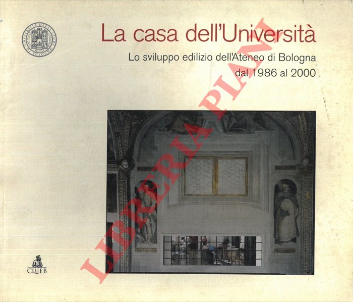 AA.VV. - - La casa dell'Universit. Lo sviluppo edilizio dell'Ateneo di Bologna dal 1986 al 2000.