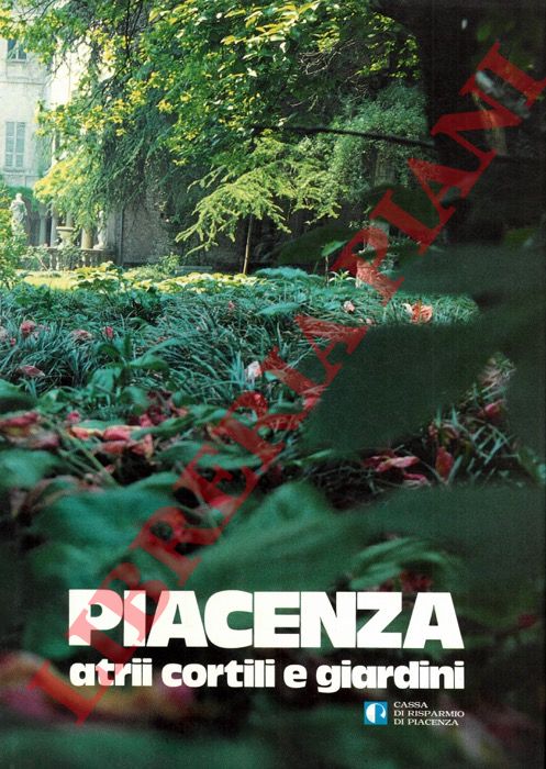 SCANFERLA Vittorio - TURZIO Silvana - ARISI Ferdinando - - Piacenza atrii cortili e giardini.