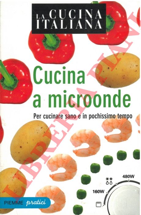 - - Cucina a microonde. Per cucinare sano e in pochissimo tempo.