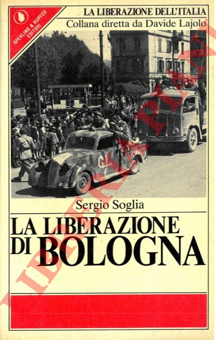 SOGLIA Sergio - - La liberazione di Bologna.