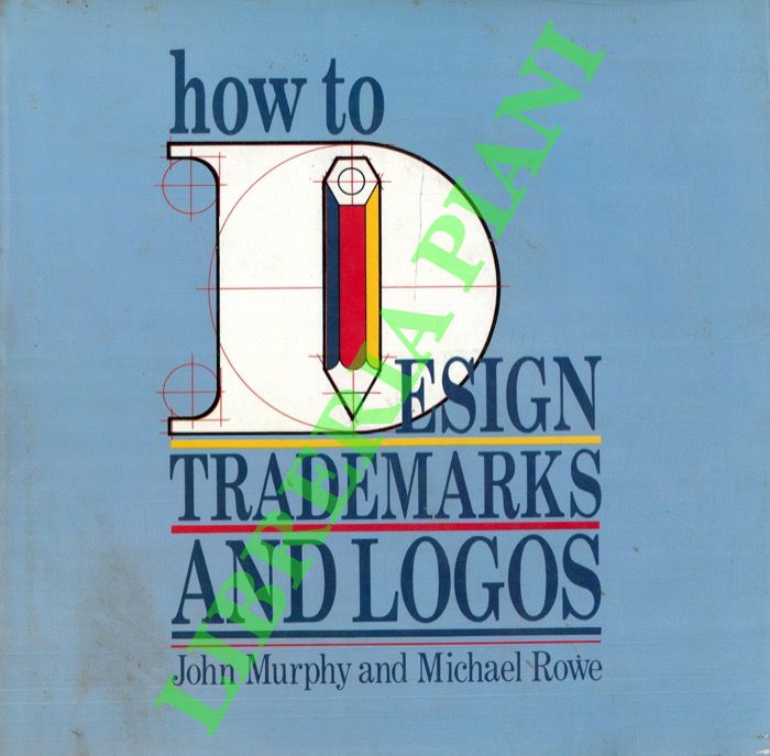 MURPHY John - ROWE Michael - - How to Design Trade Marks and Logos.