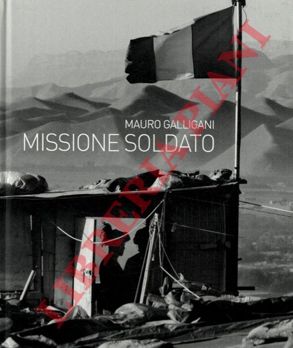 GALLIGANI Mauro - - Missione soldato 30 anni dell'Esercito Italiano nel mondo.