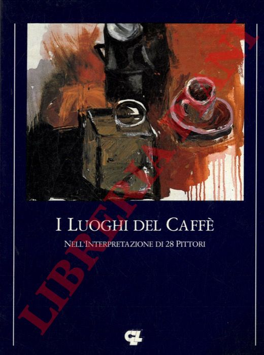 CARBE' Antonio - - I luoghi del caffe' nell'interpretazione dei 28 pittori.