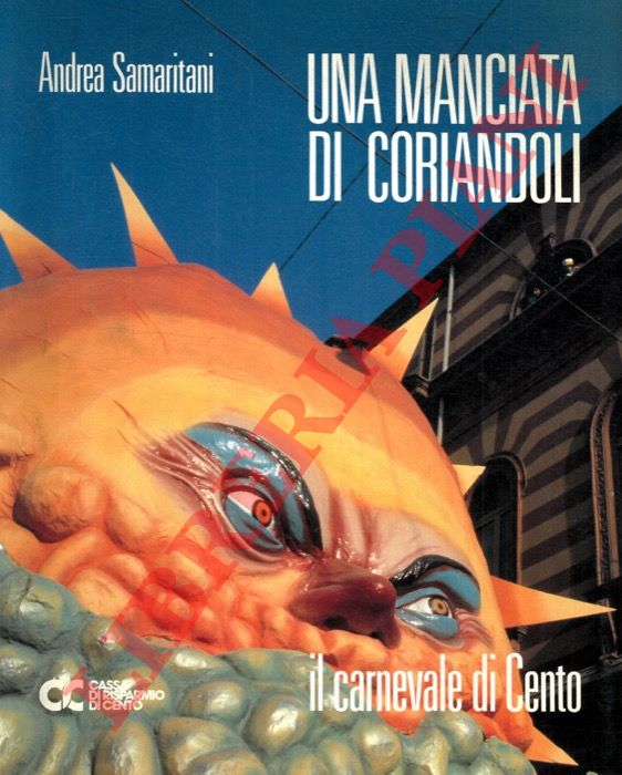 SAMARITANI Andrea - - Una manciata di coriandoli. Il carnevale di Cento.