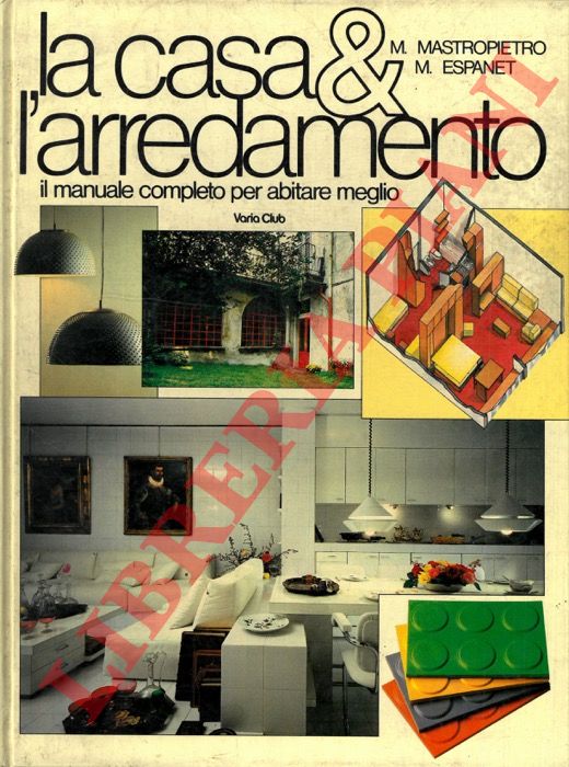 MASTROPIETRO Mario - ESPANET Marta S. - - La casa & l'arredamento. Il manuale completo per abitare meglio.