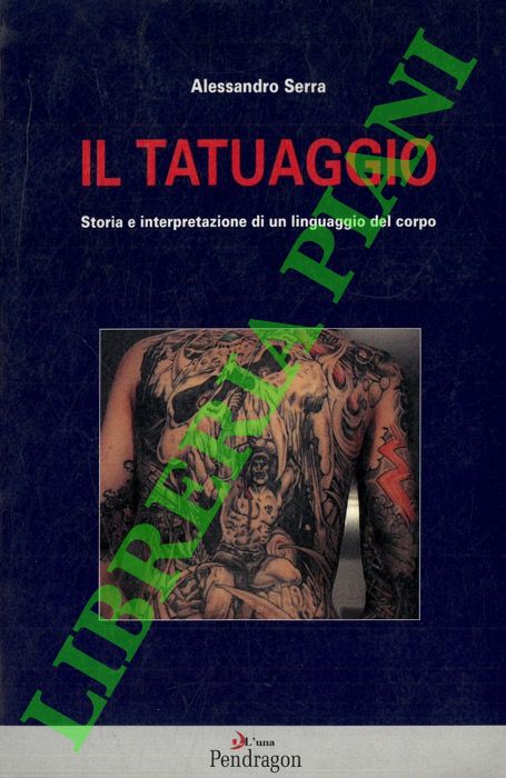 SERRA Alessandro - - Il tatuaggio. Storia e interpretazione di un linguaggio del corpo.