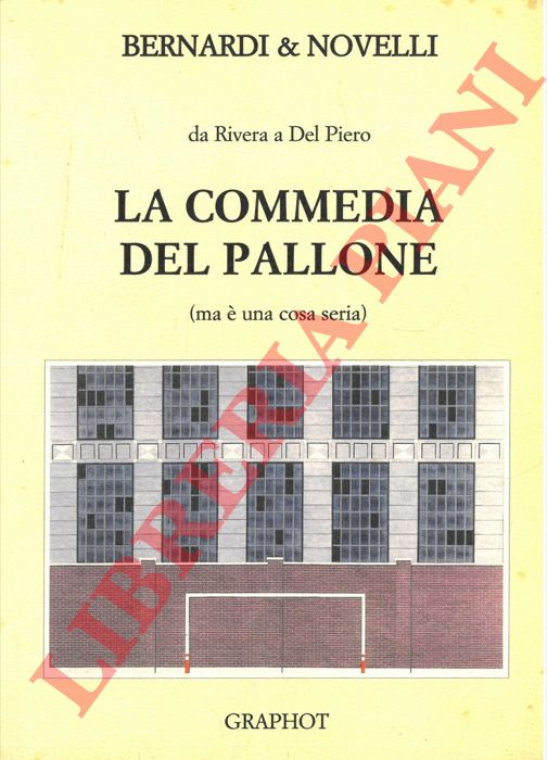 BERNARDI & NOVELLI - - La Commedia del pallone (ma  una cosa seria). Da Riviera a Del Piero.
