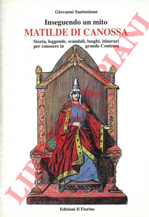 SANTUNIONE Giovanni - - Inseguendo un mito Matilde di Canossa Storia, leggende, scandali, luoghi, itinerari per conoscere la grande Contessa.