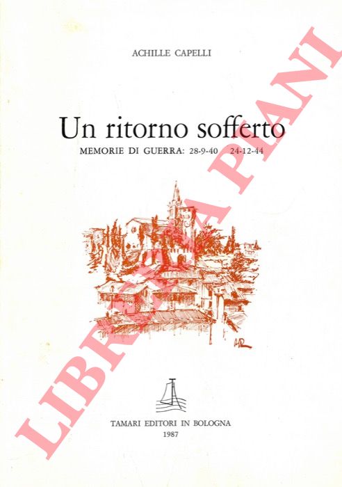 CAPELLI Achille - - Un ritorno sofferto. Memorie di guerra : 28-9-40  24-12-44