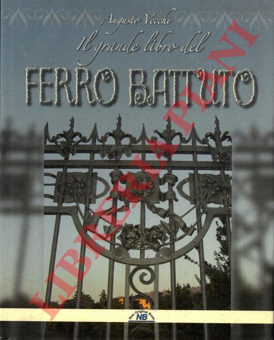 (VECCHI Augusto) - - Il Grande Libro Del Ferro Battuto. Ferro battuto. Storia e tecnica.