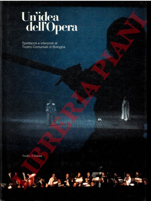 (GUADAGNOLO Pasquale) - - Un'idea dell'Opera. Spettacoli e interpreti al Teatro Comunale di Bologna. 1984 - 1989.