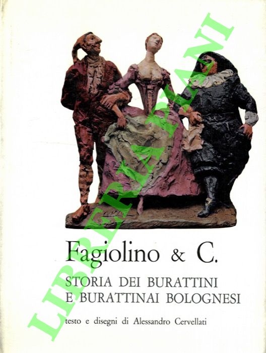 CERVELLATI Alessandro - - Fagiolino & C. Storia dei burattini e burattinai bolognesi.