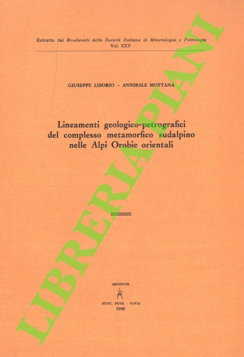 LIBORIO Giuseppe - MOTTANA Annibale - - Lineamenti geologico-petrografici del complesso metamorfico sudalpino nelle Alpi Orobie orientali.