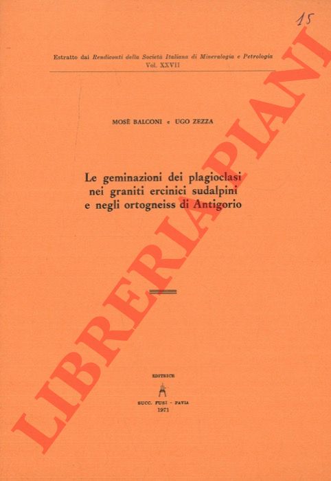 BALCONI Mos - ZEZZA Ugo - - Le geminazioni dei plagioclasi nei graniti ercinici sudalpini e negli ortogneiss di Antigorio.