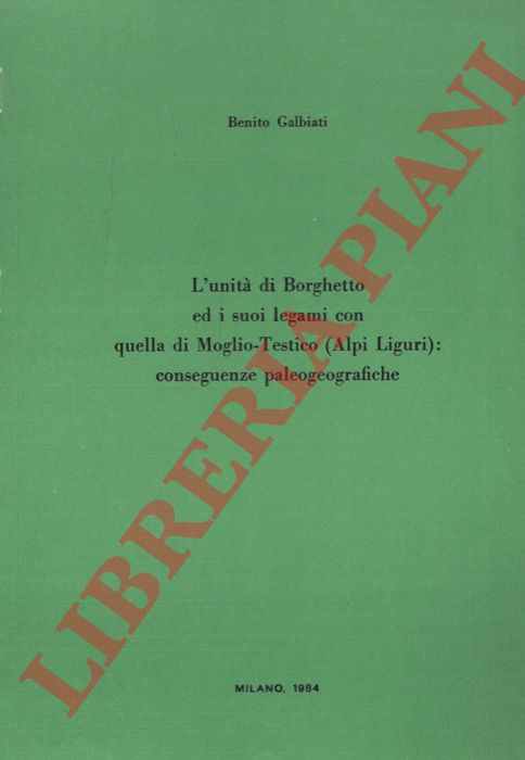 GALBIATI Benito - - L'unit di Borghetto ed i suoi legami con quella di Moglio-Testico (Alpi Liguri) : conseguenze paleogeografiche.