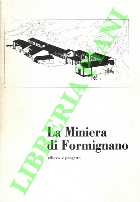 (ALOISI Paolo - CASADEI Francesca - MAGNANI Gianluca) - - La Miniera di Formignano. Rilievo e progetto.