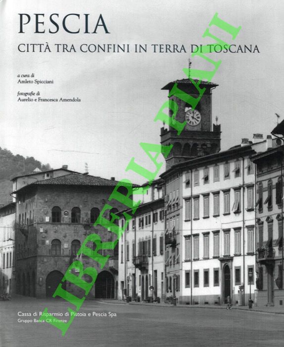 (SPICCIANI Amleto - AMENDOLA Auelio et Francesca) - - Pescia. Citt tra confini in terra di Toscana.