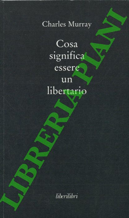 MURRAY Charles - - Cosa significa essere un libertario.