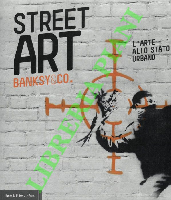 (CIANCABILLA Luca - OMODEO Christian - CORCORAN Sean) - - Street Art. Banksy & Co. L'arte allo stato urbano.
