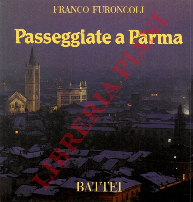 FURONCOLI Franco - - Passeggiate a Parma. Presentate da Alberto Bevilacqua. Commentate da Claudia Cavalieri.