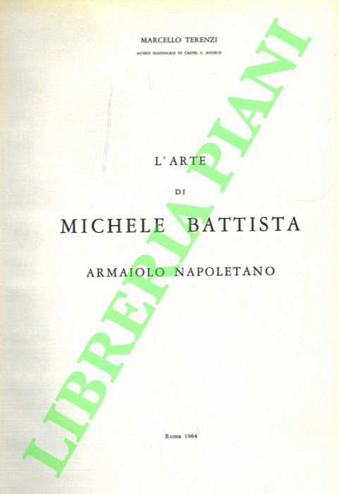 TERENZI Marcello - - L'arte di Michele Battista armaiolo napoletano.