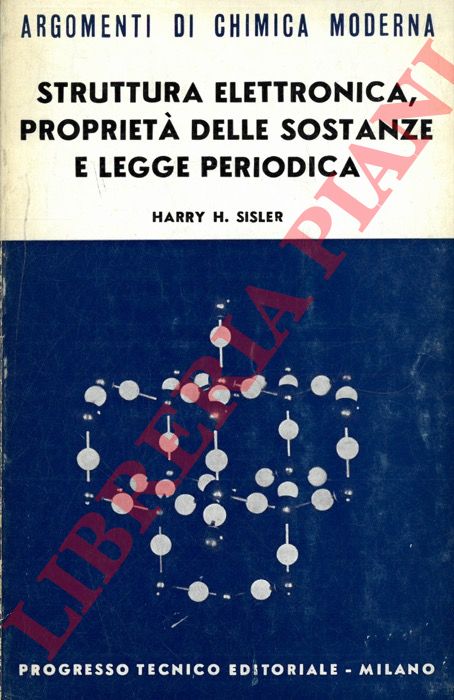 SISLER Harry H. - - Struttura elettronica, propriet delle sostanze e legge periodica.