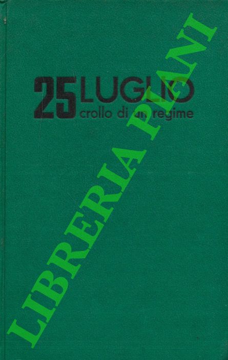 BIANCHI Gianfranco - - 25 Luglio 1943. Crollo di un Regime. Nuova edizione aggiornata con l'aggiunta di documenti inediti.