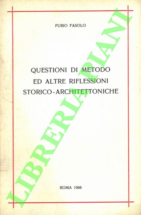 FASOLO Furio - - Questioni di metodo ed altre riflessioni storico - architettoniche.