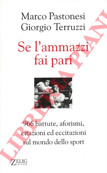 PASTONESI Marco - TERRUZZI Giorgio - - Se l'ammazzi fai pari 966 battute, aforismi, citazioni ed eccitazioni sul mondo dello sport.