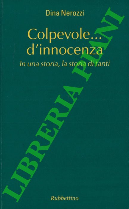 NEROZZI Dina - - Colpevole... d'innocenza. In una storia, la storia di tanti.
