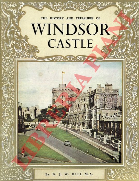 HILL B.J.W. - - The History and Treasures of Windsor Castle.