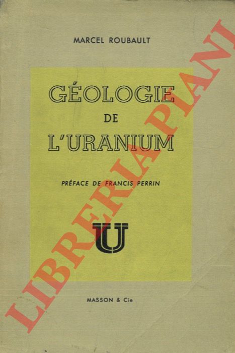 ROUBAULT Marcel - - Gologie de l'uranium. Avec la collaboration de Georges Jurain. Prface de Francis Perrin.
