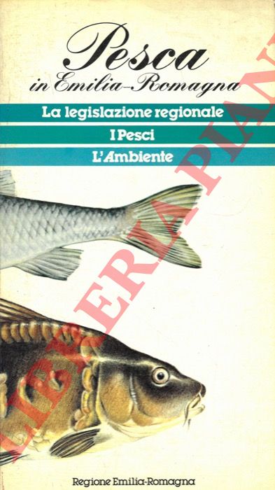 - - Pesca in Emilia-Romagna. La legislazione regionale. I pesci. L'ambiente. 