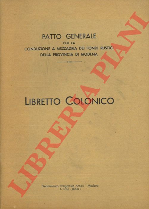 - - Patto generale per la conduzione a mezzadria dei fondi rustici della provincia di Modena. Libretto colonico.