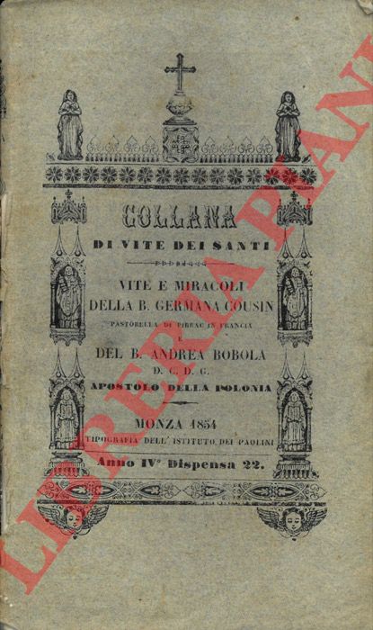 BOERO P. Giuseppe - - Vita e miracoli della B. Germana Cousin pastorella di Pibrac in Francia.- Vita e sacrificio del Beato Andrea Bobla della Compagnia di Ges. Apostolo della Polonia.