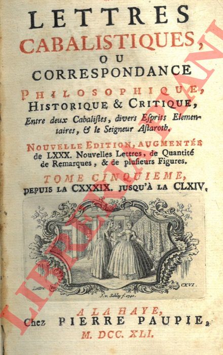 - - Lettre cabalistiques, ou correspondance philosophique, historique & critique, entre deux cabalistes, divers esprits elementaires, et lem Seigneur Astaroth. Nouvelle edition ...   Tome cinquime, depuis la CXXXIX, jusqu' la CLXIV.
