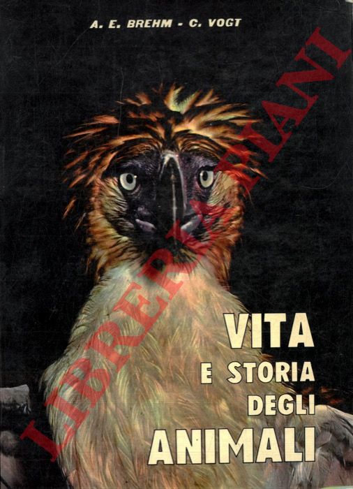 BREHM Alfredo Edmondo - VOGT Carlo - - Vita e storia degli animali. Traduzione e adattamento di L. Lessona.