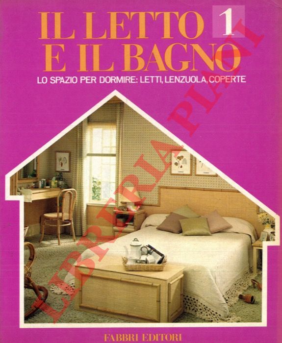 AA.VV. - - Il letto e il bagno. 1. Lo spazio per dormire: letti, lenzula, coperte.