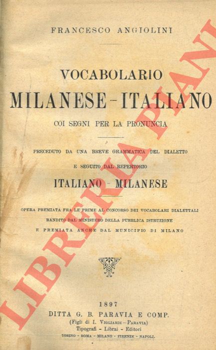 ANGIOLINI Francesco - - Vocabolario Milanese-Italiano coi segni per la pronuncia. Preceduto da una breve grammatica del dialetto e seguito dal repertorio Italiano-Milanese