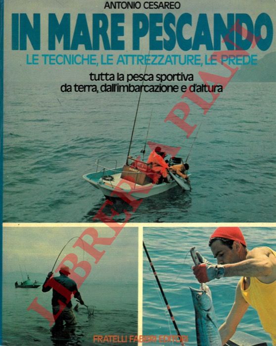CESAREO Antonio - - In mare pescando. Le tecniche, le attrezzature, le prede. Tutta la pesca sportiva da terra, dall'imbarcazione e d'altura
